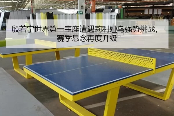 殷若宁世界第一宝座遭遇莉利娅乌强势挑战，赛季悬念再度升级