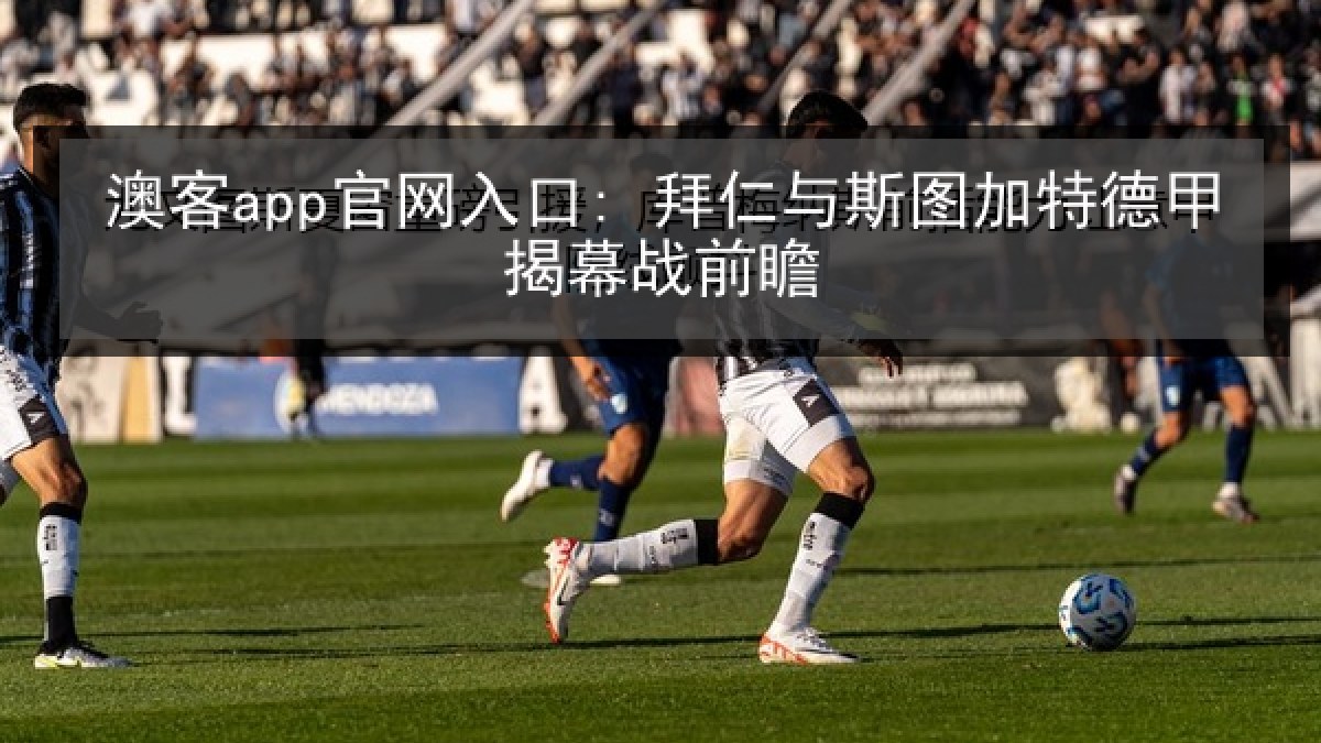 澳客app官网入口: 拜仁与斯图加特德甲揭幕战前瞻